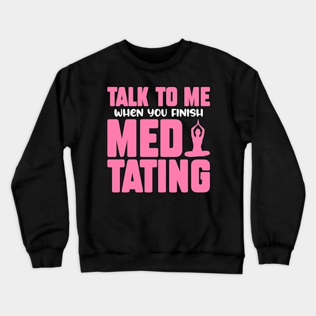 Talk To Me When You Finish Meditating Crewneck Sweatshirt by MzumO